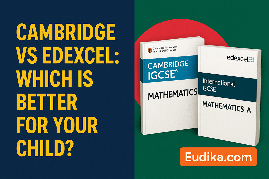 Cambridge vs Edexcel in Bangladesh: Which Curriculum is Right for Your Child?